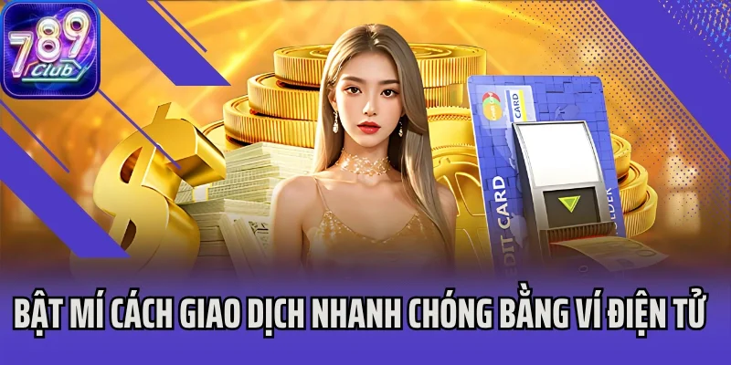 Bật mí cách giao dịch nhanh chóng bằng ví điện tử