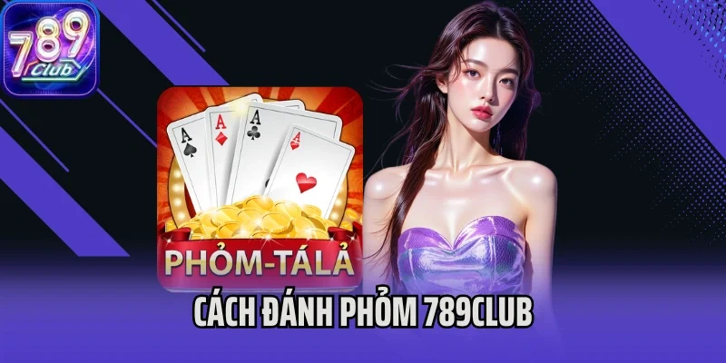 Cách Đánh Phỏm 789Club