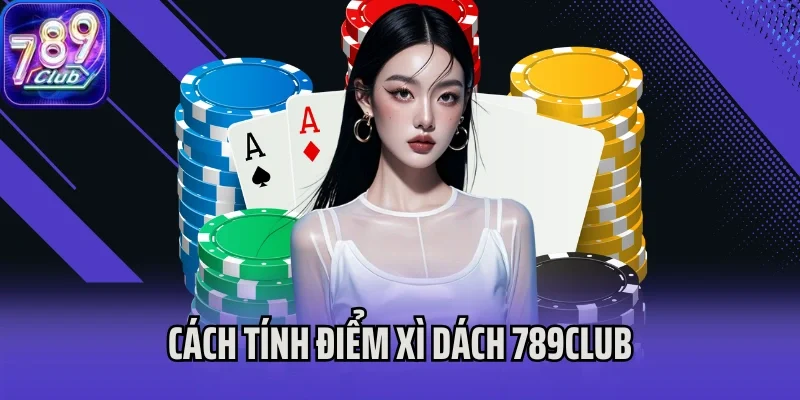 Cách tính điểm Xì Dách 789Club