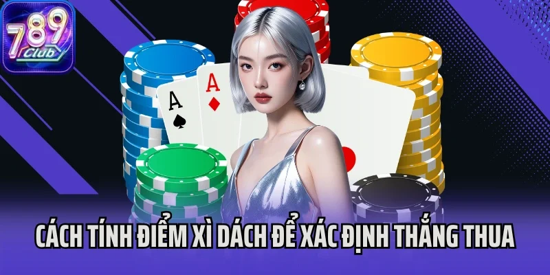 Cách tính điểm Xì Dách so điểm xác định thắng thua