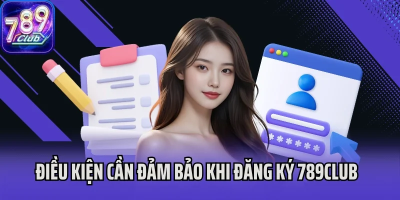 Điều kiện cần đảm bảo khi đăng ký 789Club