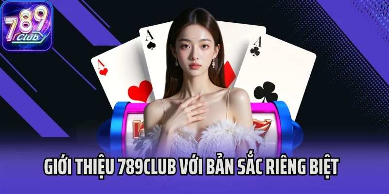 Giới thiệu 789Club với bản sắc riêng biệt