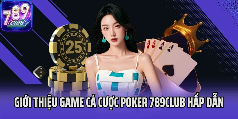 Giới thiệu game cá cược Poker 789Club hấp dẫn