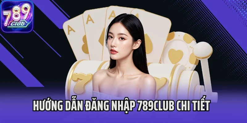 Hướng dẫn đăng nhập 789Club chi tiết