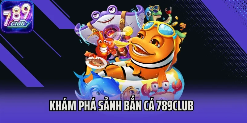 Khám phá sảnh bắn cá 789Club