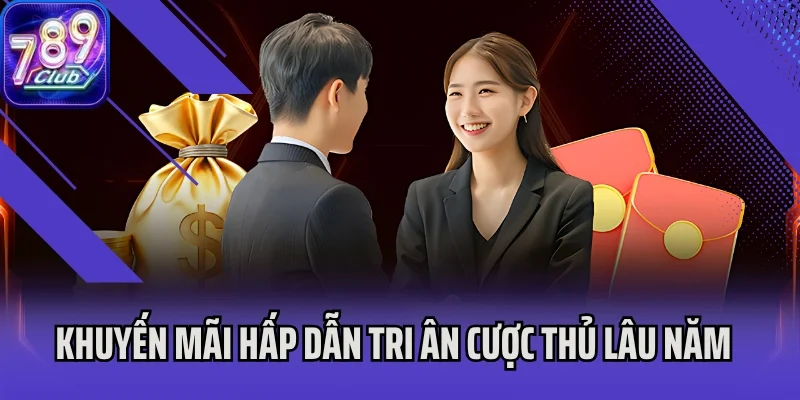 Khuyến mãi hấp dẫn tri ân cược thủ lâu năm