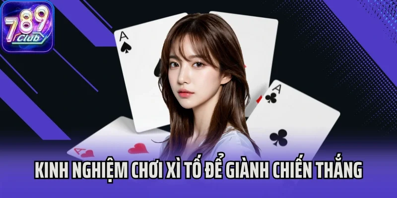Kinh nghiệm chơi Xì Tố để giành chiến thắng