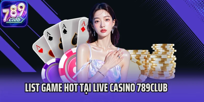 List game hot không thể bỏ lỡ tại Live casino 789club
