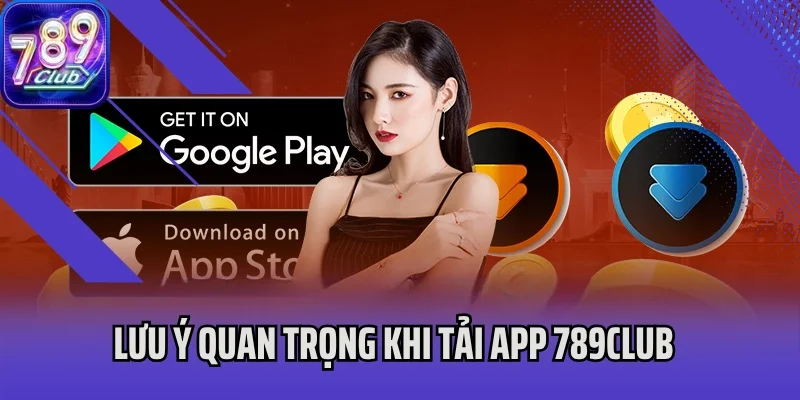 Lưu ý quan trọng khi tải app 789Club