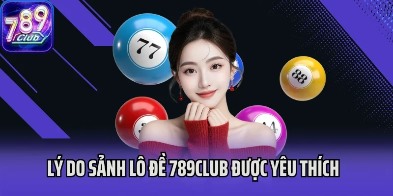Lý do sảnh Lô đề 789club được yêu thích