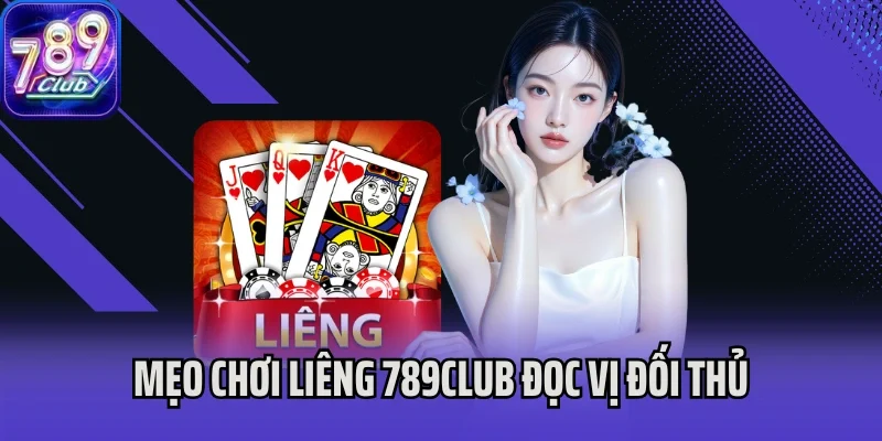 Mẹo chơi Liêng 789Club đọc vị đối thủ