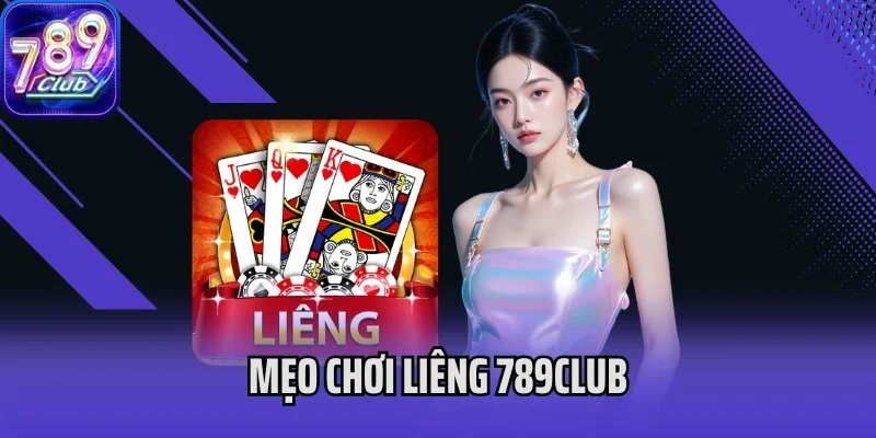 mẹo chơi Liêng 789Club