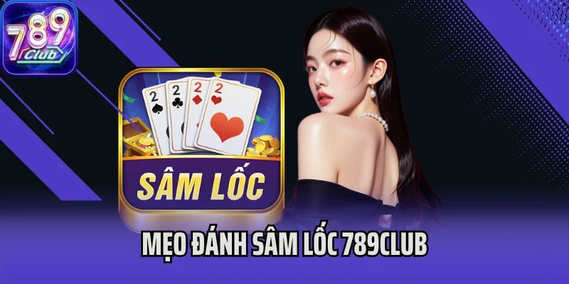 mẹo đánh Sâm Lốc 789Club