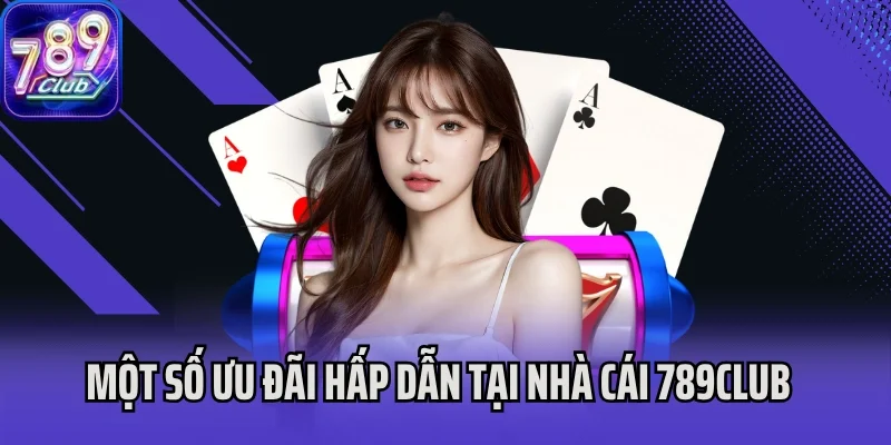 Một số ưu đãi hấp dẫn tại nhà cái 789Club
