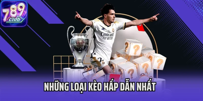 Những loại kèo hấp dẫn nhất