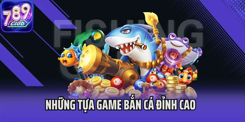 Những tựa game bắn cá đỉnh cao