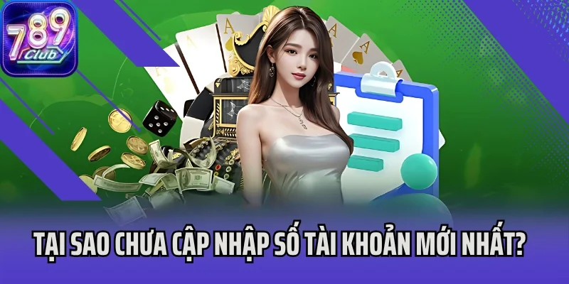 Tại sao chưa cập nhập số tài khoản mới nhất?