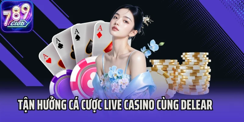 Tận hưởng cá cược live casino cùng Delear