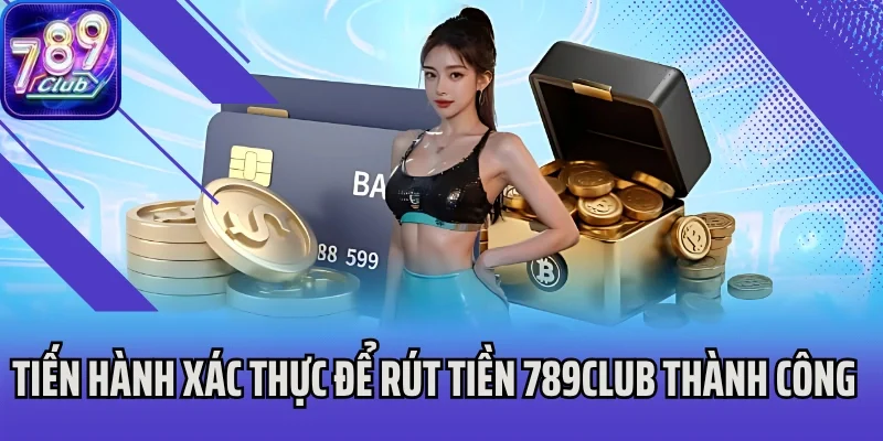 Tiến hành xác thực để rút tiền 789Club thành công