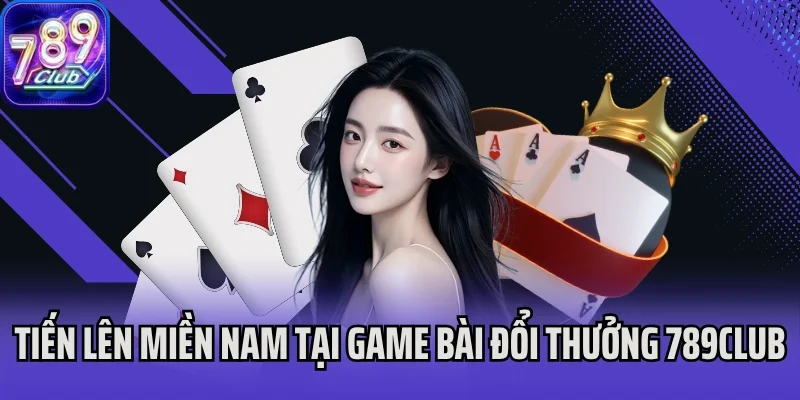 Tiến lên miền Nam siêu hot tại game bài đổi thưởng 789Club