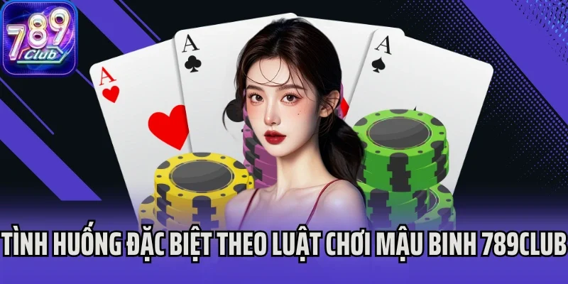 Tình huống đặc biệt trong luật chơi Mậu Binh 789Club