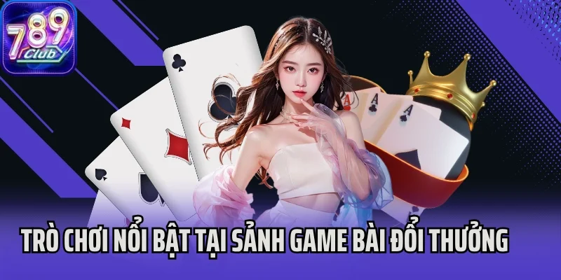 Trò chơi nổi bật tại sảnh game bài đổi thưởng 789Club